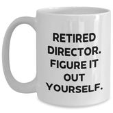 Funny Director Gifts from Friends - White Coffee Mug with Retired Director Quote - 11oz or 15oz Capacity, Ceramic, Microwave, and Dishwasher Safe - Main
